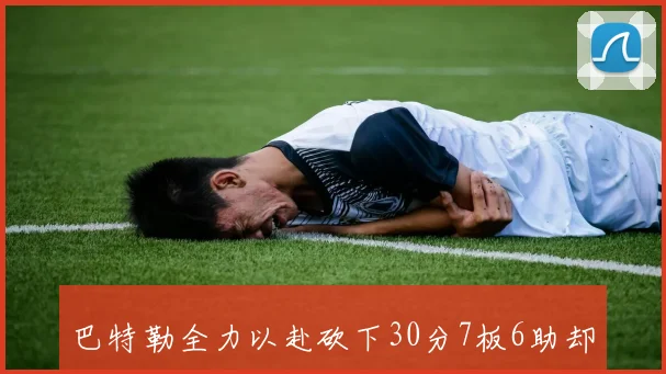 巴特勒全力以赴砍下30分7板6助却难阻球队失利表现依旧令人敬佩